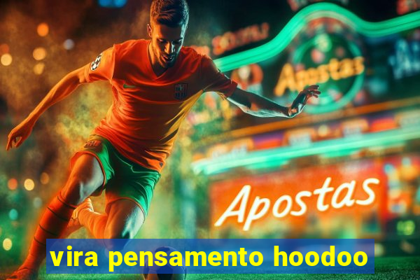 vira pensamento hoodoo